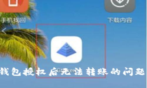 :解决T P钱包授权后无法转账的问题:详细指南