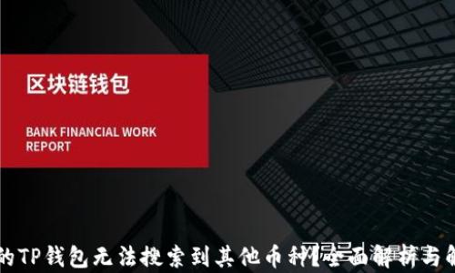 为何我的TP钱包无法搜索到其他币种?全面解析与解决方案