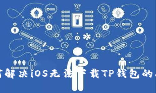 如何解决iOS无法下载TP钱包的问题