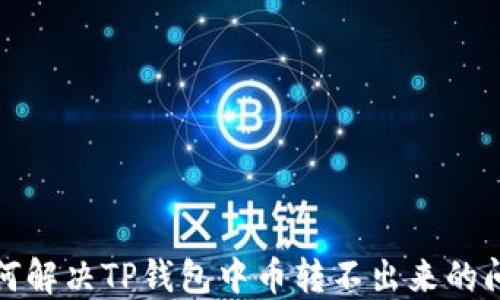 
如何解决TP钱包中币转不出来的问题