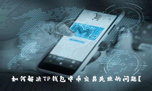 如何解决TP钱包中币交易失败的问题?