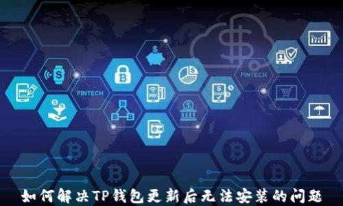如何解决TP钱包更新后无法安装的问题