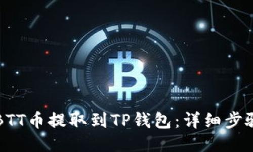 如何将BTT币提取到TP钱包:详细步骤与指南