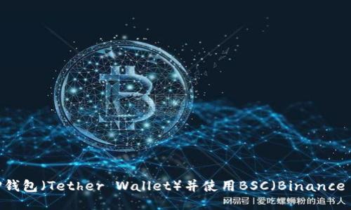 如何安全下载TP钱包(Tether Wallet)并使用BSC(Binance Smart Chain)