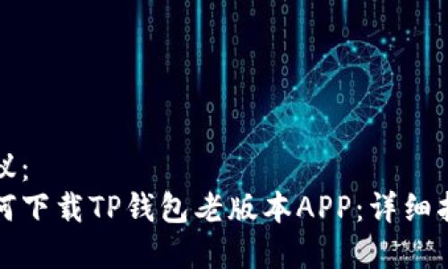建议:
如何下载TP钱包老版本APP:详细指南