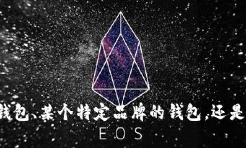 为了更好地帮助您，请提供更多的背景信息或者具体问题的细节。您提到的“t p钱包”是指数字货币钱包、某个特定品牌的钱包，还是其他类型的产品？如果能提供更多信息，我将能够更清楚地理解您的需求并给出更准确的回答。谢谢！