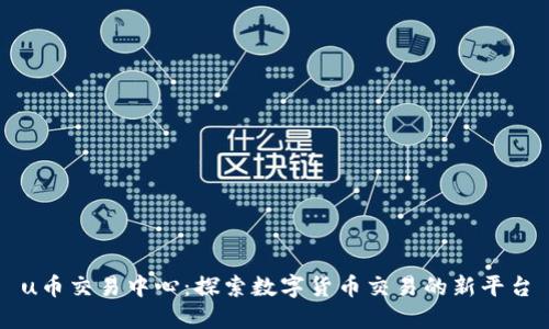 u币交易中心：探索数字货币交易的新平台