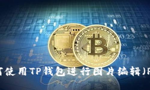 如何使用TP钱包进行图片编辑(P图)
