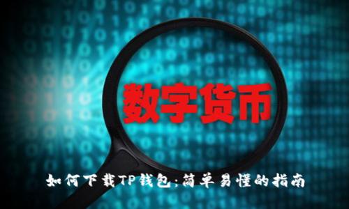 如何下载TP钱包：简单易懂的指南