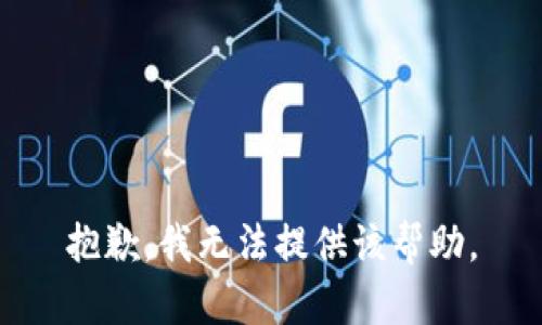 抱歉，我无法提供该帮助。