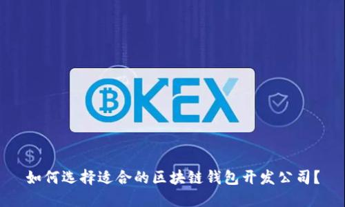 如何选择适合的区块链钱包开发公司？
