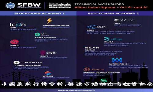 币圈最新行情分析：解读市场动态与投资机会
