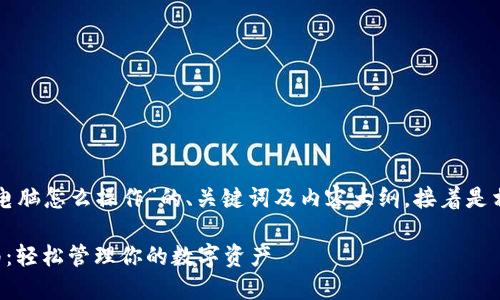 下面是关于“TP钱包电脑怎么操作”的、关键词及内容大纲,接着是相关问题的详细介绍。
TP钱包电脑操作指南:轻松管理你的数字资产