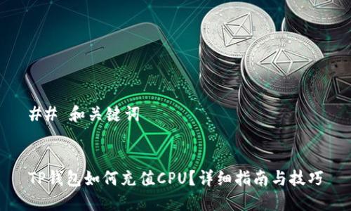 ## 和关键词


TP钱包如何充值CPU？详细指南与技巧