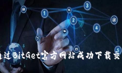 如何通过BitGet官方网站成功下载交易平台