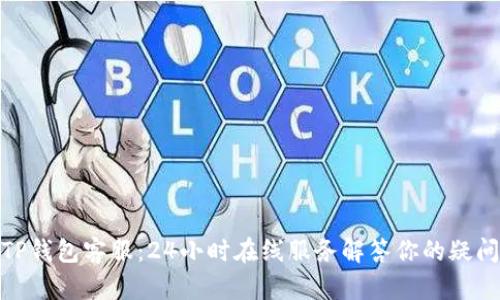 TP钱包客服:24小时在线服务解答你的疑问