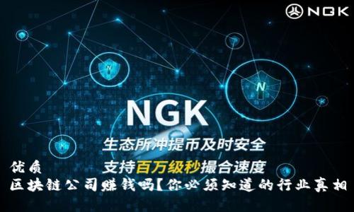 优质
区块链公司赚钱吗?你必须知道的行业真相