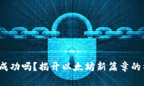 ETHW会成功吗？揭开以太坊新篇章的神秘面纱