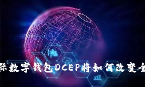 未来已来:国际数字钱包DCEP将如何改变全球支付格局?