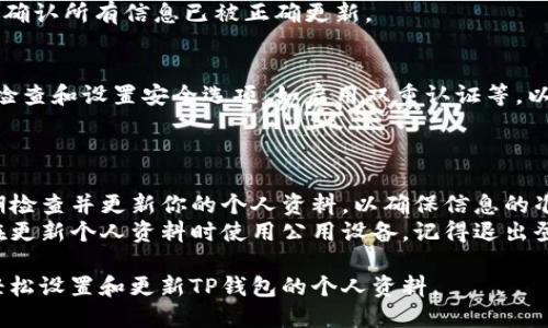 为了设置TP钱包的个人资料，请按照以下步骤进行操作：

### 设置TP钱包个人资料步骤

1. **打开TP钱包应用**
   - 找到并点击你手机上的TP钱包应用图标，打开应用程序。

2. **登录你的账户**
   - 输入你的账户信息，登录到你的TP钱包。如果你还没有账户，需先注册账号。

3. **进入个人资料设置**
   - 登录后，点击右下角的“我”或“个人中心”图标。
   - 在个人中心页面，找到“个人资料”或“设置”选项，点击进入。

4. **修改个人信息**
   - 在个人资料页面，你可以看到基本信息（如昵称、头像、邮箱等）。
   - 点击需要修改的信息，按照提示输入新的信息。确保信息准确无误。

5. **保存更改**
   - 完成修改后，别忘了点击“保存”或“确认”按钮，以确保更改生效。

6. **检查更新**
   - 返回个人资料页面，确认所有信息已被正确更新。

7. **安全设置**
   - 建议在个人资料中检查和设置安全选项，如启用双重认证等，以保护你的账户安全。

### 额外提示

- **保持信息更新**：定期检查并更新你的个人资料，以确保信息的准确性。
- **安全第一**：如果你在更新个人资料时使用公用设备，记得退出登录，以保护你的账户信息。

通过以上步骤，你就可以轻松设置和更新TP钱包的个人资料。