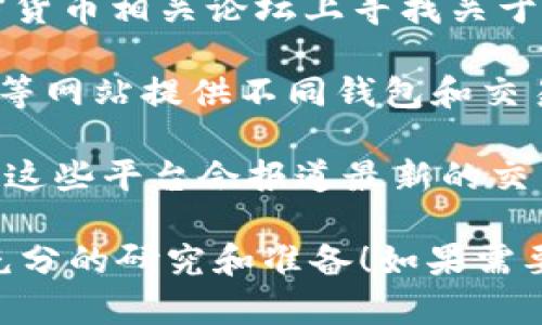 在寻找TP钱包交易所时，可以通过以下几种方式来获取信息：

1. **官方网站**：访问TP钱包的官方网站，通常会有相关的交易所信息和使用指南。

2. **社交媒体与社区**：加入TP钱包的官方社交媒体账号（如Twitter、Telegram等），关注他们的动态和公告，社区成员常常会分享交易所信息。

3. **加密货币论坛和平台**：在Reddit、Bitcointalk等加密货币相关论坛上寻找关于TP钱包交易所的信息，许多用户会分享他们的经验和建议。

4. **加密货币行情网站**：像CoinMarketCap、CoinGecko等网站提供不同钱包和交易所的信息，可以搜索TP钱包并找到相关的交易所列表。

5. **新闻和博客**：阅读加密货币相关的新闻网站和博客，这些平台会报道最新的交易所信息和钱包推荐。

确保选择信誉良好的交易所，并在进行任何交易之前做好充分的研究和准备！如果需要更具体的帮助，可以告诉我。