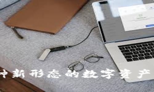 TP钱包中的LUNA:一种新形态的数字资产将如何影响你的投资?