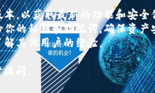 关于 “t p钱包大陆老版本能用吗”的问题，这里有一些信息可以帮助你了解当前的情况。

### 老版本的TP钱包是否可用？

1. **软件版本更新**：
   TP钱包会定期更新其软件版本。老版本可能存在漏洞和兼容性问题，因此不建议长期使用某个 outdated 的版本。

2. **安全性问题**：
   使用老版本可能会使你的资产面临更高的安全风险，因为这些版本可能没有最新的安全补丁。

3. **可用性限制**：
   某些功能在老版本上可能无法正常运作，特别是与交易、兑换相关的功能。在使用这类钱包进行交易时，确保钱包能够支持你所需的功能。

4. **官方支持**：
   请查看TP钱包的官方网站或社交媒体平台，了解他们对老版本的支持政策。如果官方不再支持某个版本，那么继续使用它可能会带来问题。

### 使用建议

- **更新至最新版**：如果条件允许，尽量更新到最新版本，以获取最新的功能和安全保障。
- **备份私钥**：在更新或迁移到新版本之前，记得备份你的私钥和助记词，确保资产安全。
- **咨询社区**：可以在相关的社区或论坛寻求建议，了解其他用户的经验。

希望这些信息对你有所帮助！如果有其他问题，欢迎随时提问。