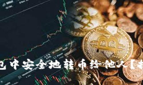 如何在加密货币钱包中安全地转币给他人？揭开这个过程的悬念