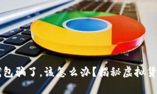 当你被808钱包骗了，该怎么办？揭秘虚拟货币的真实面目