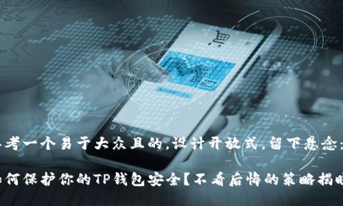 思考一个易于大众且的,设计开放式,留下悬念:
如何保护你的TP钱包安全?不看后悔的策略揭晓!