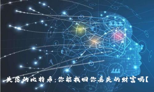 失落的比特币：你能找回你丢失的财富吗？