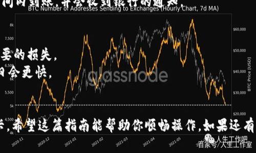 在使用TP钱包将资金提取到银行卡时，请按照以下步骤进行操作：

### 一、确保你已经完成了身份验证
在进行提币之前，请确保你的TP钱包已经完成了实名认证。这通常包括填写个人信息、上传身份证明文件等步骤。如果尚未完成，请在钱包内找到相关选项进行身份验证。

### 二、链接你的银行卡
1. **打开TP钱包**：首先，启动你的TP钱包应用程序。
2. **寻找“设置”选项**：在主界面上，通常会有一条菜单，点击此处找到“设置”选项。
3. **选择“银行卡管理”**：在设置菜单中，找到“银行卡管理”或者“支付方式”相关的选项。
4. **添加银行卡**：根据提示，输入你的银行卡号、开户行及其他必要的信息，确保这些信息的准确性。

### 三、进行提币操作
1. **返回主界面**：完成银行卡连接后，返回到TP钱包的主界面。
2. **选择“提币”或“转账”**：在主菜单中找到“提币”或“转账”的选项，通常会显示你的余额和可提取的金额。
3. **输入提币金额**：选择你想提取到银行卡的金额，确保这是你希望转出的金额。
4. **选择提币到银行卡**：在转出选项中选择你的银行卡作为提币目的地。

### 四、确认信息
1. **复核信息**：在进行最终确认前，再次仔细检查你的银行卡信息和提币金额是否正确。
2. **输入交易密码**：如设定了交易密码，请在此处输入。

### 五、提交交易
1. **完成提币请求**：确认无误后，点击“提交”或“确认”按钮。
2. **等待处理**：提币请求提交后，TP钱包会处理你的请求，处理时间因平台情况和网络状况而异。

### 六、查看交易状态
1. **查看交易记录**：你可以在TP钱包的“交易记录”或“历史记录”中查看提币的状态。
2. **接收到账通知**：如果提币成功，相关的金额会在一定时间内到账，并会收到银行的通知。

### 重要提示
- 提币时请务必确保卡号、金额等信息的准确性，以避免不必要的损失。
- 不同的银行卡可能会有不同的处理时间，通常银行的工作日会更快。

### 结尾
通过上述步骤，你便可以顺利将TP钱包中的资金提取到银行卡。希望这篇指南能帮助你顺畅操作。如果还有其他疑问，请随时咨询TP钱包的客服支持。