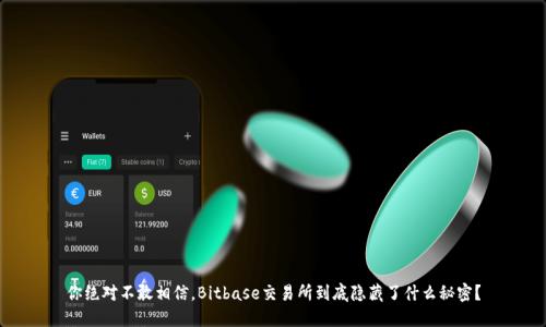 你绝对不敢相信，Bitbase交易所到底隐藏了什么秘密？