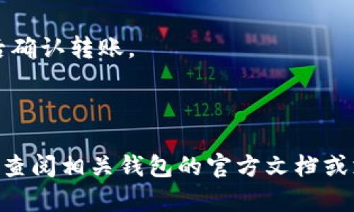 IM钱包和TP钱包是否可以相互转币，主要取决于它们支持的区块链和代币。如果这两个钱包都支持相同的区块链（例如以太坊、比特币等），并且支持相同的代币类型，那么你可以通过相应的网络地址进行转账。

一般来说，转币的过程如下：

1. **确认支持的币种**：首先检查IM钱包和TP钱包是否都支持你想要转账的币种。

2. **获取收款地址**：在TP钱包中找到你想要转入的币种，复制其接收地址。

3. **进行转账**：打开IM钱包，选择发送功能，粘贴TP钱包的收款地址，输入转账金额，然后确认转账。

4. **等待确认**：完成转账后，请耐心等待网络确认，资金会在TP钱包中显示。

如果两个钱包不支持相同的币种或网络，那就不能直接转账。建议在进行任何转账前，详细查阅相关钱包的官方文档或支持页面，确保了解其兼容性和转账流程。