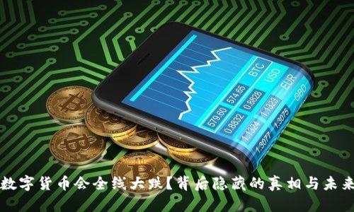 为何数字货币会全线大跌？背后隐藏的真相与未来走向