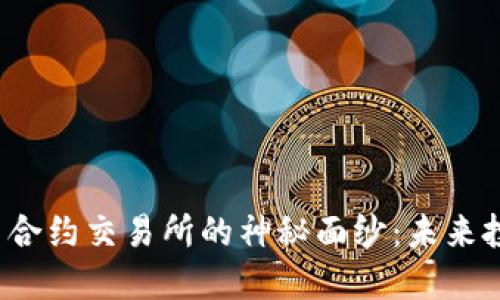 揭开数字货币合约交易所的神秘面纱：未来投资的新航道？