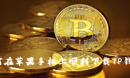 如何在苹果手机上顺利下载TP钱包?