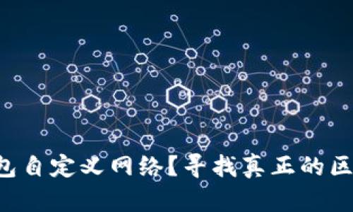 如何通过TP钱包自定义网络?寻找真正的区块链资产自由!