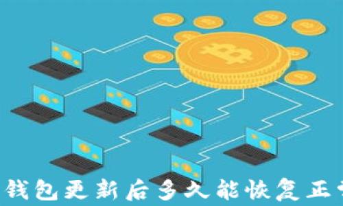 
区块链钱包更新后多久能恢复正常使用？