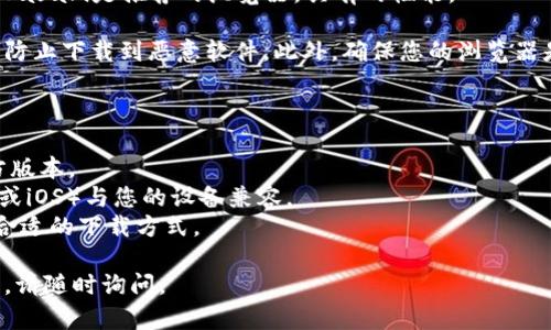 要下载TP钱包（TP Wallet），您可以使用主流的浏览器，如：

1. **谷歌 Chrome（Google Chrome）** - 这是全球使用最广泛的浏览器，支持各种插件和扩展，下载速度快。
2. **火狐（Mozilla Firefox）** - 另一个非常受欢迎的浏览器，以其隐私保护和开放源代码而闻名。
3. **微软 Edge（Microsoft Edge）** - Windows 10和Windows 11自带的浏览器，快速且与Windows系统兼容性良好。
4. **Safari** - 如果您使用的是Mac设备，Safari是推荐的浏览器，具有的性能。

请确保在这些浏览器中打开官网下载页面，以防止下载到恶意软件。此外，确保您的浏览器是最新版本，以获得最佳的安全性和性能体验。

在下载过程中，请注意以下几点：

- 访问TP钱包的官方网站，以确保下载到官方版本。
- 确认您要下载的操作系统版本（如Android或iOS）与您的设备兼容。
- 根据您的需求（个人用户、开发者等），选择合适的下载方式。

希望这些信息对您有所帮助！如果有更多问题，请随时询问。