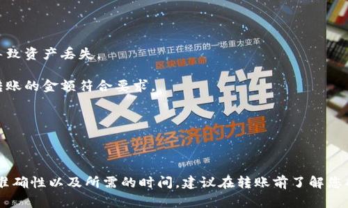 将TP钱包中的币转回火币（Huobi）交易所的具体步骤和所需时间主要取决于以下几个因素：

### 一、转账步骤

1. **登录TP钱包**：打开TP钱包应用，输入您的密码进行登录。
    
2. **选择要转账的币种**：在钱包界面中，找到您想要转回火币的币种，通常在“资产”或“钱包”选项中。

3. **选择“转账”或“提币”**：点击所选币种，进入转账界面。选择“转账”或“提币”（具体名称可能有所不同）。

4. **填写信息**：
   - **输入火币的充值地址**：登录火币交易所，找到您要充值的币种对应的充值地址，复制地址并粘贴到TP钱包中。
   - **填写转账金额**：输入您想要转回火币的数量。

5. **确认交易**：检查所有信息确保准确无误，再确认交易。有些钱包会要求输入交易密码或进行身份验证。

6. **查看交易状态**：在TP钱包中查看转账记录，以便跟踪转账状态。

### 二、转账时间

转账所需时间主要取决于以下因素：

1. **区块确认时间**：每种数字货币的区块确认时间不同，例如比特币的确认时间通常较长，而其他一些币种如USDT（基于TRON网络）则可能更快。

2. **网络拥堵情况**：在网络拥堵时，转账确认可能会延迟，因为交易需要在区块链上被确认。

3. **交易费用**：选择的交易费用也会影响处理速度，费用越高，交易被确认的速度通常越快。

一般情况下，从TP钱包转账到火币，确认时间从几分钟到几个小时不等，但在某些情况下（如网络拥堵或支付低交易费），可能需要更长时间。

### 三、注意事项

1. **地址准确性**：务必确保火币的充值地址填写正确，错误的地址会导致资产丢失。

2. **最小转账额度**：注意各个交易所对最小转账额度的要求，确保你转账的金额符合要求。

3. **安全性**：确保使用官方渠道访问火币和TP钱包，以防钓鱼网站。

### 四、总结

将币从TP钱包转回火币是一个相对简单的过程，但需要注意确认地址的准确性以及所需的时间。建议在转账前了解您所操作的币种的具体情况，如确认时间和手续费等，以确保顺利完成转账。