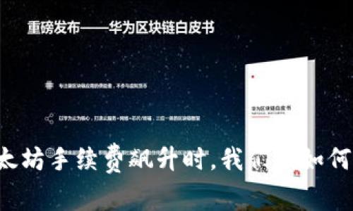 当以太坊手续费飙升时，我们该如何应对？
