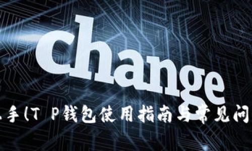 轻松上手！T P钱包使用指南与常见问题解读