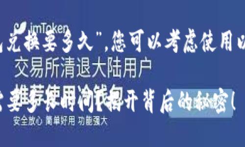 关于“t p钱包兑换要多久”,您可以考虑使用以下和关键词:
TP钱包兑换需要多长时间?揭开背后的秘密!