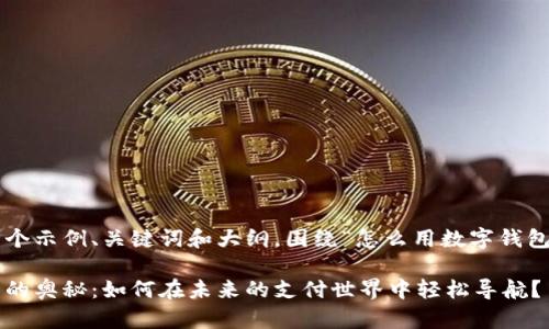 以下是一个示例、关键词和大纲，围绕“怎么用数字钱包”的主题：

数字钱包的奥秘：如何在未来的支付世界中轻松导航？