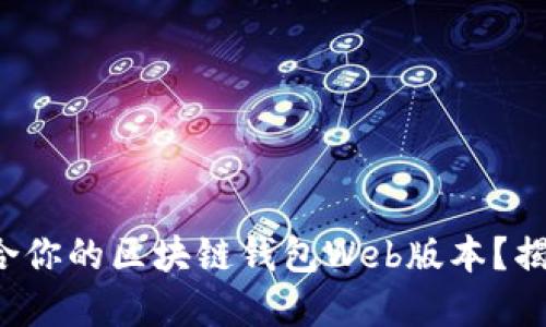 如何选择最适合你的区块链钱包Web版本？揭秘隐藏的秘密！