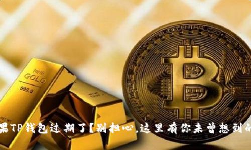 ### 苹果TP钱包过期了？别担心，这里有你未曾想到的解决方案
