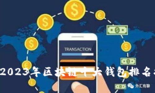 未来的财富管理:2023年区块链十大钱包排名揭晓,哪款适合您?