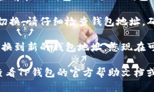 为了切换TP钱包（TP Wallet），您可以按照以下步骤操作：

1. **打开钱包应用**：首先，在手机或计算机上找到并打开TP钱包应用。

2. **进入设置**：在主界面，通常有一个“设置”或“账户”选项，点击进入。

3. **选择钱包切换**：在设置或账户页面中，您会看到“切换钱包”或“管理钱包”的选项。点击此选项。

4. **选择要切换的钱包**：系统会列出您当前在TP钱包内设置的钱包地址。选择您想要切换的钱包。

5. **确认切换**：系统可能会要求您确认切换。请仔细检查钱包地址，确保您选择的是正确的钱包，然后确认操作。

6. **完成切换**：一旦确认，您就会成功切换到新的钱包地址，您现在可以使用该钱包进行交易和管理您的资产。

如果您在使用过程中遇到任何问题，建议查看TP钱包的官方帮助文档或联系客服寻求帮助。