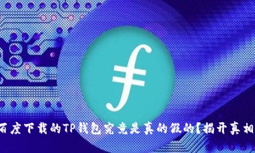 你知道百度下载的TP钱包究竟是真的假的?揭开真相的背后!